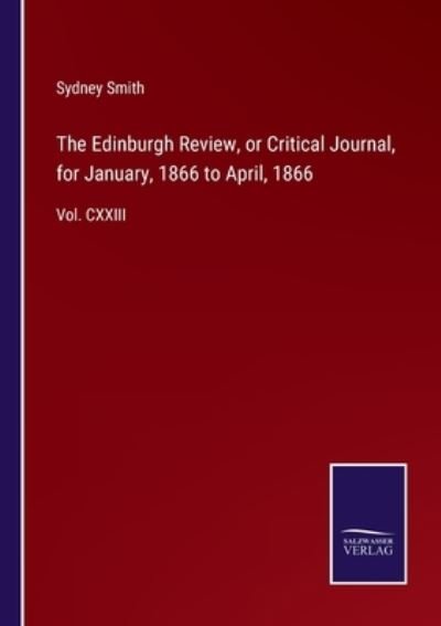 The Edinburgh Review, or Critical Journal, for January, 1866 to April, 1866 - Sydney Smith - Livros - Salzwasser-Verlag - 9783752563009 - 26 de janeiro de 2022