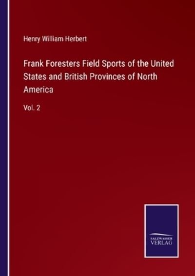 Frank Foresters Field Sports of the United States and British Provinces of North America - Henry William Herbert - Boeken - Salzwasser-Verlag - 9783752592009 - 4 april 2022