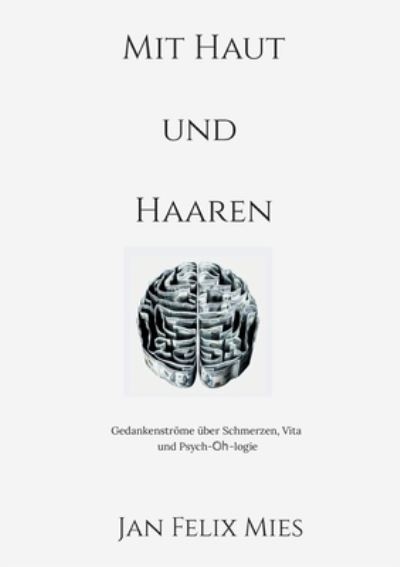 Cover for Jan Felix Mies · Mit Haut und Haaren: Eine Textcollage uber Schmerzen, Vita und Psych-Oh-logie (Paperback Book) (2021)