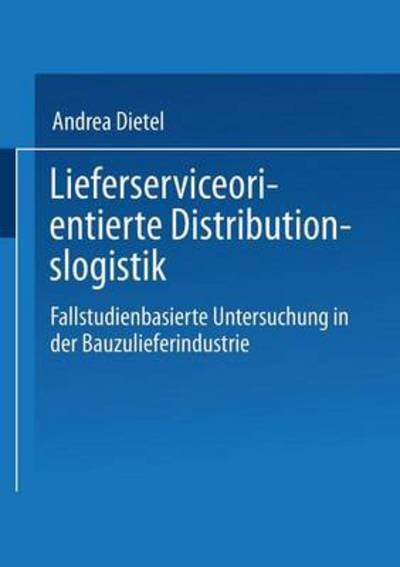 Cover for Andrea Dietel · Lieferserviceorientierte Distributionslogistik: Fallstudienbasierte Untersuchung in Der Bauzulieferindustrie (Pocketbok) [1997 edition] (1997)