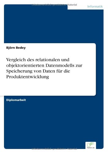 Vergleich Des Relationalen Und Objektorientierten Datenmodells Zur Speicherung Von Daten Für Die Produktentwicklung - Björn Bedey - Books - Diplomarbeiten Agentur diplom.de - 9783838610009 - May 5, 1999