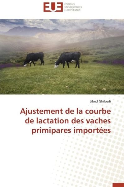 Cover for Ghiloufi Jihed · Ajustement De La Courbe De Lactation Des Vaches Primipares Importees (Paperback Book) (2018)