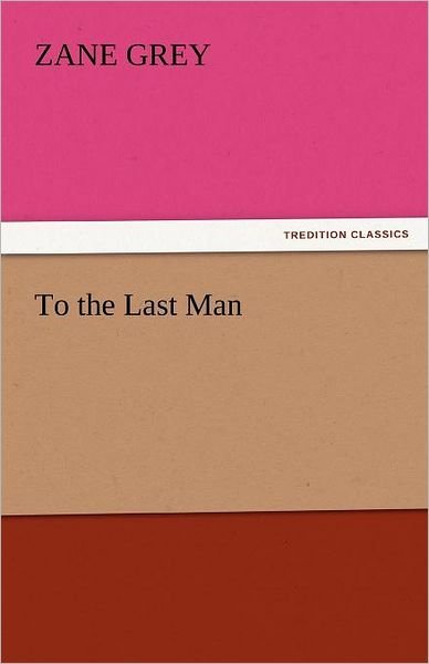 Cover for Zane Grey · To the Last Man (Tredition Classics) (Taschenbuch) (2011)