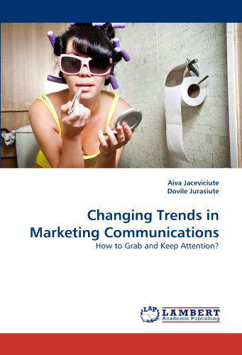 Changing Trends in Marketing Communications: How to Grab and Keep Attention? - Dovile Jurasiute - Books - LAP LAMBERT Academic Publishing - 9783844381009 - May 23, 2011