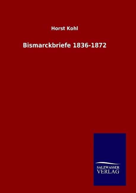 Cover for Kohl · Bismarckbriefe 1836-1872 (Bog) (2016)