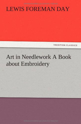 Art in Needlework a Book About Embroidery - Lewis Foreman Day - Książki - TREDITION CLASSICS - 9783847223009 - 12 grudnia 2012