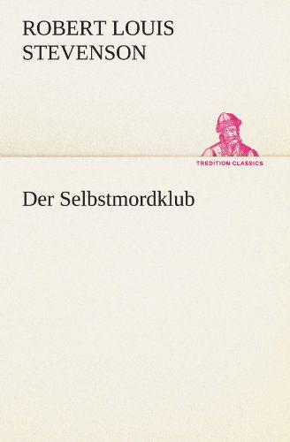 Der Selbstmordklub (Tredition Classics) (German Edition) - Robert Louis Stevenson - Kirjat - tredition - 9783847236009 - perjantai 4. toukokuuta 2012