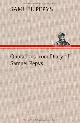 Quotations from Diary of Samuel Pepys - Samuel Pepys - Bücher - TREDITION CLASSICS - 9783849159009 - 12. Dezember 2012