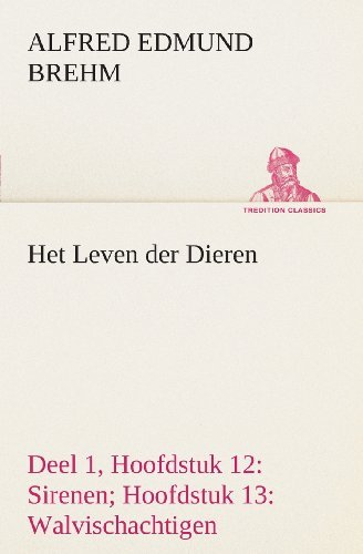 Cover for Alfred Edmund Brehm · Het Leven Der Dieren Deel 1, Hoofdstuk 12: Sirenen; Hoofdstuk 13: Walvischachtigen (Tredition Classics) (Dutch Edition) (Pocketbok) [Dutch edition] (2013)