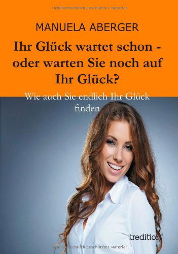 Cover for Manuela Aberger · Ihr Gluck Wartet Schon - Oder Warten Sie Noch Auf Ihr Gluck? (Hardcover Book) [German edition] (2013)