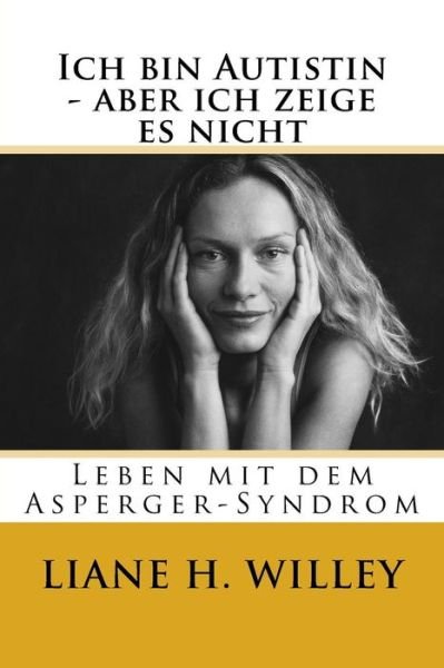 Cover for Liane Holliday Willey · Ich Bin Autistin - Aber Ich Zeige Es Nicht: Leben Mit Dem Asperger-syndrom (Paperback Bog) [German edition] (2014)