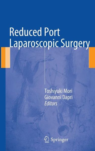 Reduced Port Laparoscopic Surgery - Toshiyuki Mori - Książki - Springer Verlag, Japan - 9784431546009 - 1 lipca 2014