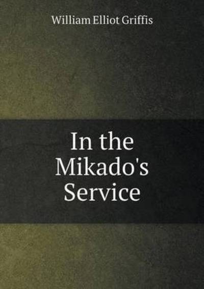 Cover for William Elliot Griffis · In the Mikado's Service (Paperback Book) (2015)