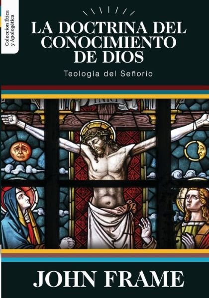 Cover for John M Frame · La Doctrina del Conocimiento de Dios: Teologia del Senorio - Etica Y Apologetica (Pocketbok) (2020)