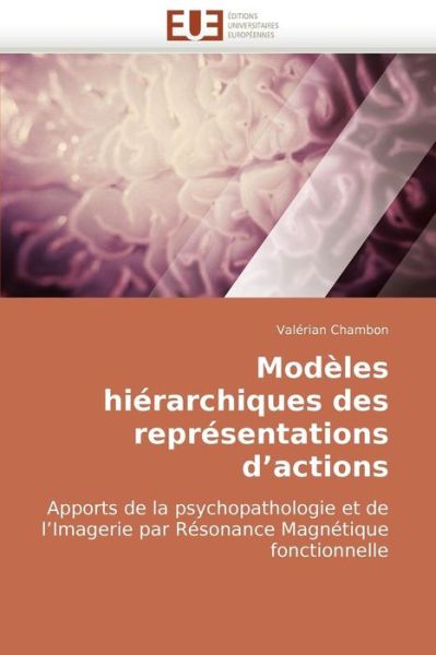 Cover for Valérian Chambon · Modèles Hiérarchiques Des Représentations D?actions: Apports De La Psychopathologie et De L?imagerie Par Résonance Magnétique Fonctionnelle (Paperback Book) [French edition] (2018)