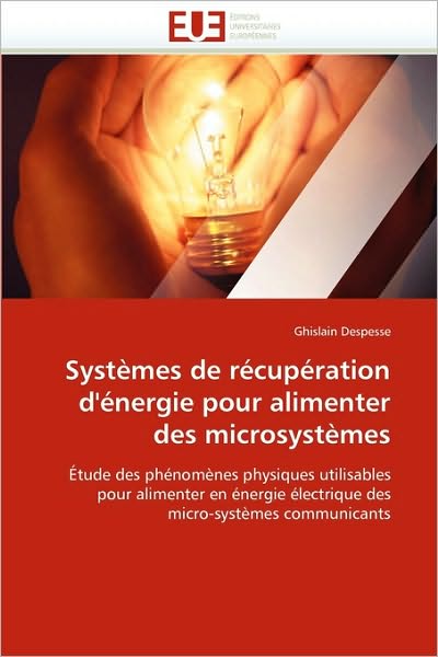 Cover for Ghislain Despesse · Systèmes De Récupération D'énergie Pour Alimenter Des Microsystèmes: Étude Des Phénomènes Physiques Utilisables Pour Alimenter en Énergie Électrique Des Micro-systèmes Communicants (Paperback Book) [French edition] (2018)