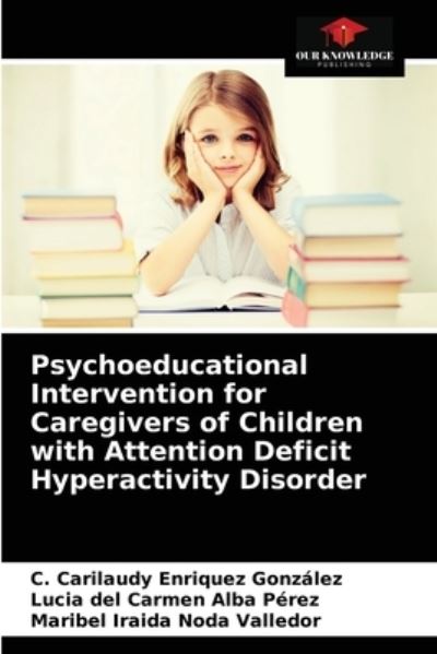 Cover for C Carilaudy Enriquez Gonzalez · Psychoeducational Intervention for Caregivers of Children with Attention Deficit Hyperactivity Disorder (Paperback Book) (2021)