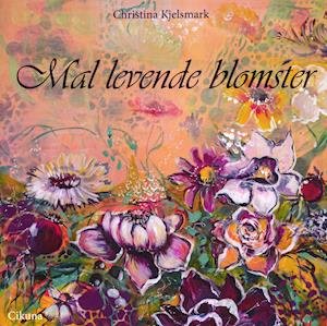 Cover for Christina Kjelsmark · Mal levende blomster (Bound Book) [1.º edición] (2021)