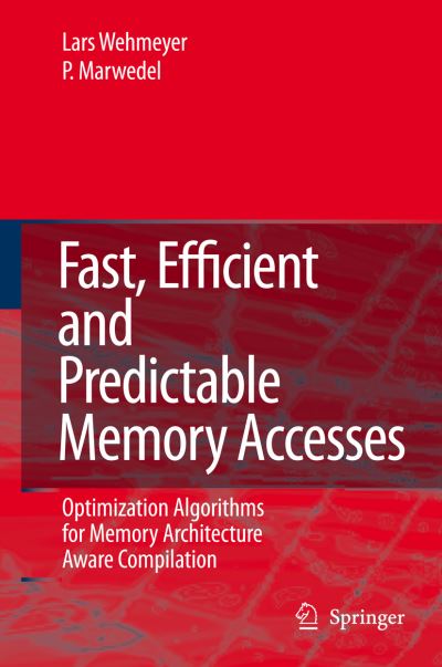 Cover for Lars Wehmeyer · Fast, Efficient and Predictable Memory Accesses: Optimization Algorithms for Memory Architecture Aware Compilation (Paperback Book) [Softcover reprint of hardcover 1st ed. 2006 edition] (2010)