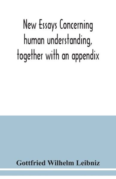 Cover for Gottfried Wilhelm Leibniz · New essays concerning human understanding, together with an appendix (Paperback Book) (2020)