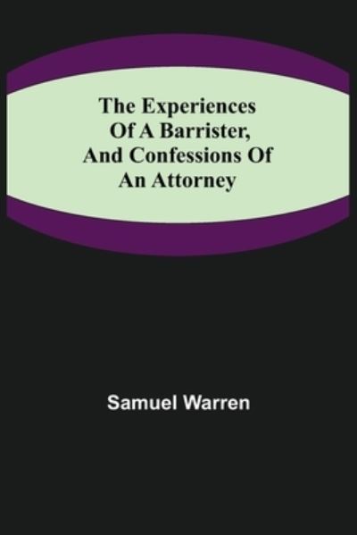 Cover for Samuel Warren · The Experiences of a Barrister, and Confessions of an Attorney (Taschenbuch) (2021)