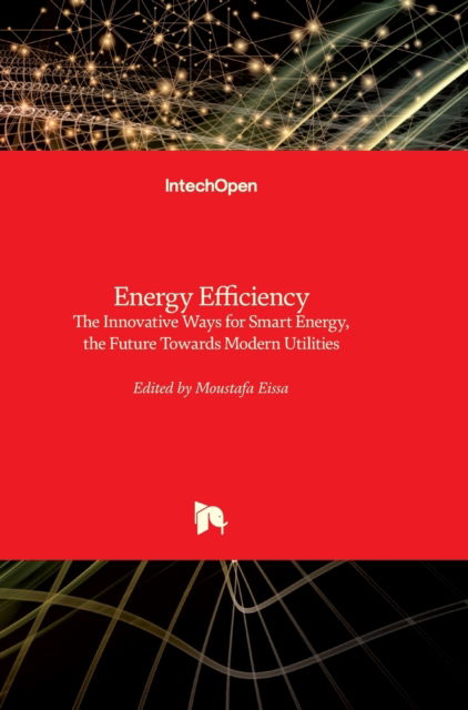 Cover for Moustafa Eissa · Energy Efficiency: The Innovative Ways for Smart Energy, the Future Towards Modern Utilities (Hardcover Book) (2012)