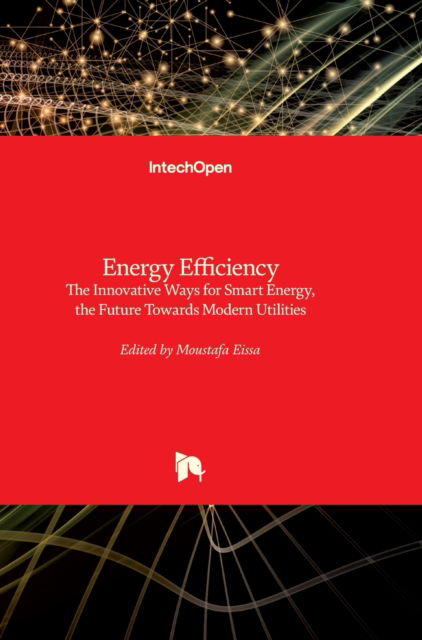 Energy Efficiency: The Innovative Ways for Smart Energy, the Future Towards Modern Utilities - Moustafa Eissa - Books - In Tech - 9789535108009 - October 17, 2012