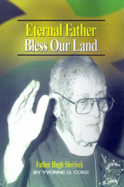 Cover for Yvonne O Coke · Eternal Father Bless Our Land: Father Hugh Sherlock His-story and Then, Some! (Hardcover Book) (2001)