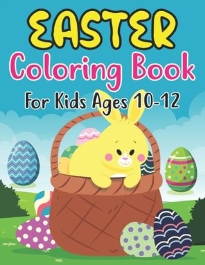 Cover for Anjuman Publishing · Easter Coloring Book For Kids Ages 10-12: Easter Basket Stuffer with Cute Bunny, Easter Egg &amp; Spring Designs For Kids Ages 10-12 (Coloring Books for Kids) (Paperback Book) (2022)