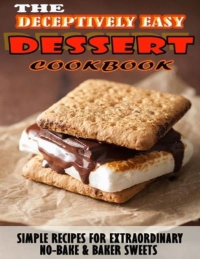 Cover for Einar Krajcik · THE DECEPTIVELY EASY DESSERT HT Cookbook.pdf: Simple Recipes For Extraordinary No-Bake &amp; Baker Sweets (Taschenbuch) (2022)