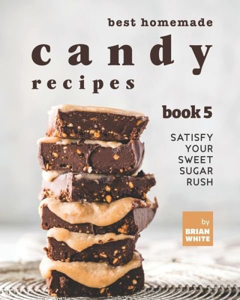Brian White · Best Homemade Candy Recipes: Satisfy Your Sweet Sugar Rush - Book 5 (Taschenbuch) (2021)