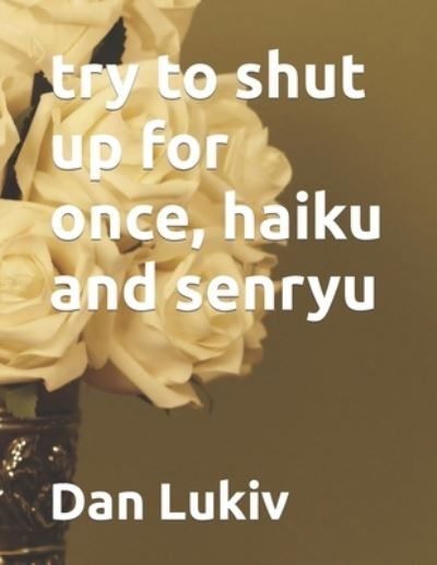 Cover for Dan Lukiv · Try to Shut Up for Once, Haiku and Senryu (Paperback Book) (2021)