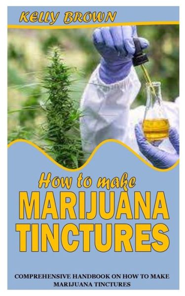 Cover for Kelly Brown · How to Make Marijuana Tinctures: Comprehensive Handbook on How to Make Marijuana Tinctures (Paperback Book) (2021)