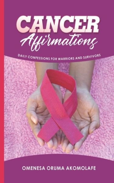 Cover for Omenesa Oruma Akomolafe · Cancer Affirmations: Daily Confessions for Warriors and Survivors (Paperback Bog) (2021)
