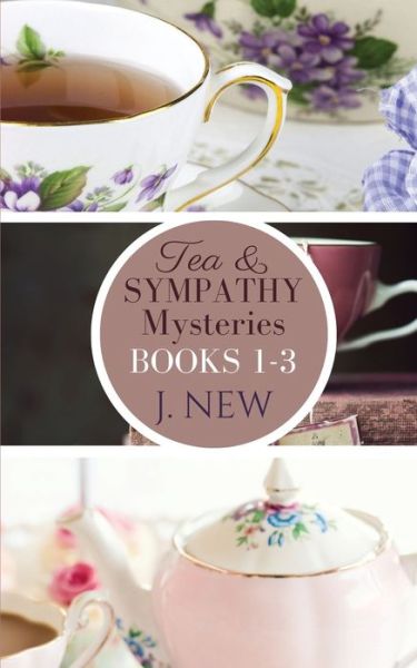 Cover for J New · The Tea &amp; Sympathy Mysteries: Books 1 - 3: Tea &amp; Sympathy, A Deadly Solution, Tiffin &amp; Tragedy - A Tea &amp; Sympathy Mystery (Paperback Book) (2021)