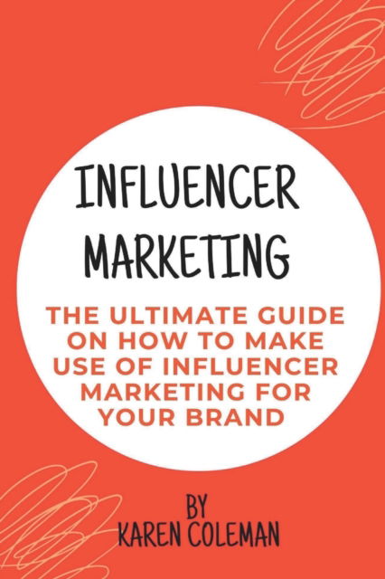 Cover for Karen Coleman · Influencer Marketing: The ultimate guide on how to make use of influencer marketing for your brand (Paperback Book) (2022)