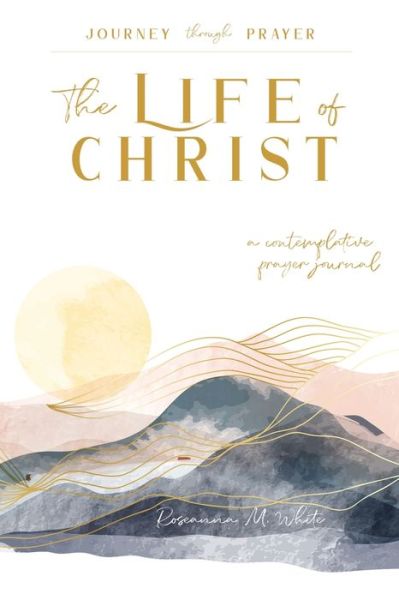 Cover for Roseanna M White · The Life of Christ (I): A Contemplative Prayer Journal (Pocketbok) (2022)