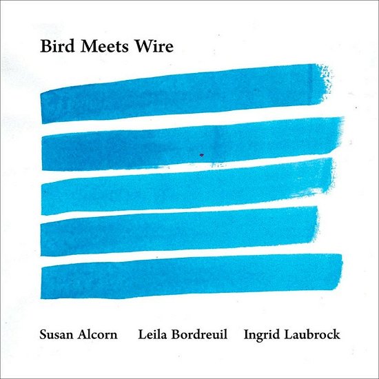 Cover for Alcorn, Susan / Leila Bordreuil / Ingrid Laubrock · Bird Meets Wire (CD) (2021)