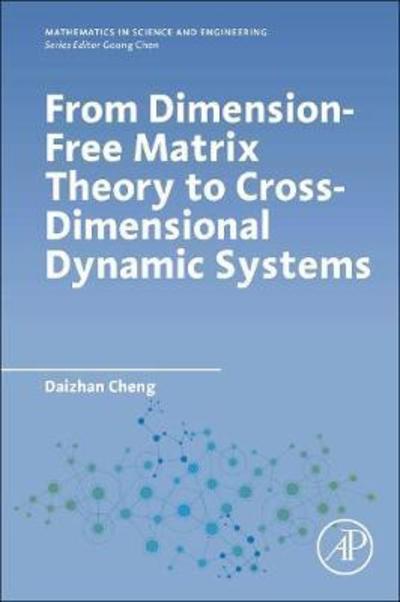 Cover for Cheng, Daizhan (Institute of Systems Science, AMSS, Chinese Academy of Sciences, China) · From Dimension-Free Matrix Theory to Cross-Dimensional Dynamic Systems - Mathematics in Science &amp; Engineering (Paperback Book) (2019)