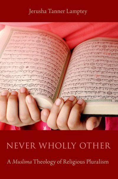 Cover for Lamptey, Jerusha Tanner (Associate Professor of Islam and Ministry, Assistant Professor of Islam and Ministry, Union Theological Seminary) · Never Wholly Other: A Muslima Theology of Religious Pluralism (Paperback Book) (2016)