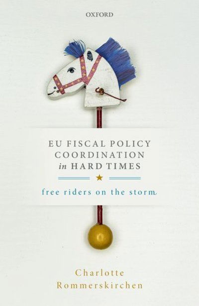 Cover for Rommerskirchen, Charlotte (Lecturer in International Political Economy, Lecturer in International Political Economy, University of Edinburgh) · EU Fiscal Policy Coordination in Hard Times: Free Riders on the Storm (Hardcover Book) (2019)