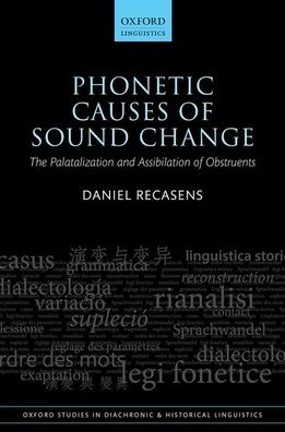 Cover for Recasens, Daniel (Full Professor, Department of Catalan Philology, Full Professor, Department of Catalan Philology, Universitat Autonoma de Barcelona) · Phonetic Causes of Sound Change: The Palatalization and Assibilation of Obstruents - Oxford Studies in Diachronic and Historical Linguistics (Hardcover Book) (2020)