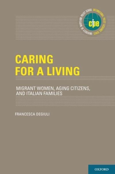 Cover for Degiuli, Francesca (Assistant Professor of Sociology, Assistant Professor of Sociology, Fairleigh Dickinson University) · Caring for a Living: Migrant Women, Aging Citizens, and Italian Families - International Policy Exchange Series (Hardcover bog) (2016)