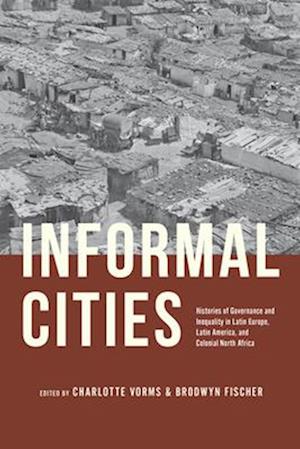 Cover for Informal Cities: Histories of Governance and Inequality in Latin Europe, Latin America, and Colonial North Africa (Paperback Book) (2025)