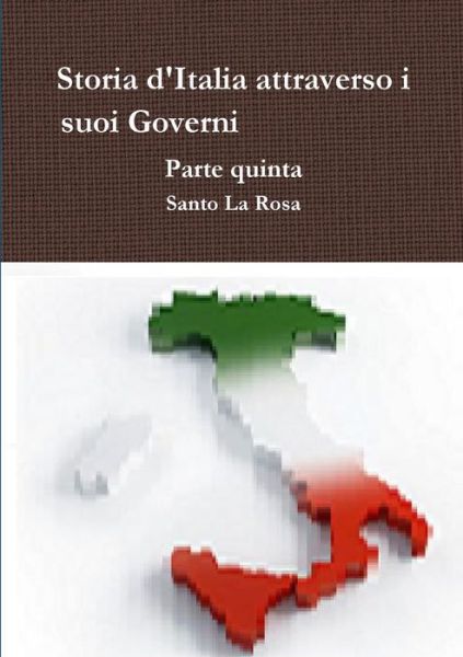 Cover for Santo La Rosa · Storia d'Italia attraverso i suoi Governi Parte quinta (Paperback Book) (2019)