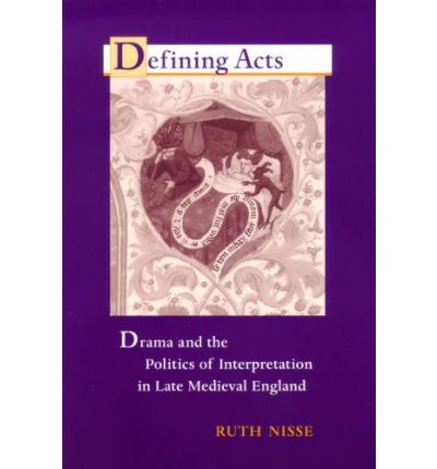Cover for Ruth Nisse · Defining Acts: Drama and the Politics of Interpretaion in Late Medieval England (Hardcover Book) (2005)