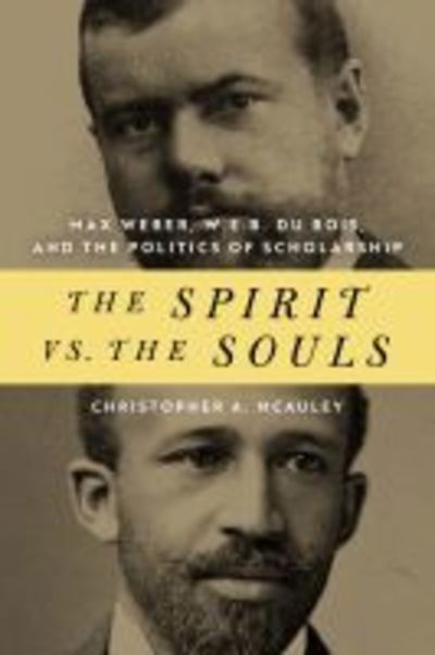Cover for Christopher A. McAuley · The Spirit Vs. the Souls: Max Weber, W. E. B. Du Bois, and the Politics of Scholarship - African American Intellectual Heritage (Hardcover Book) (2019)