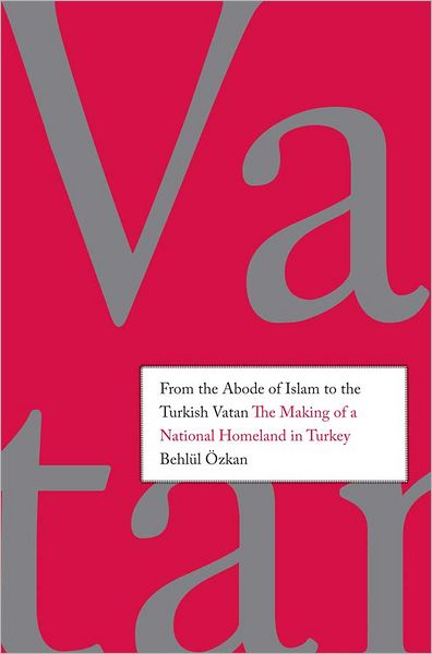 Cover for Ozkan (Ozkan), Behlul (Behlul) · From the Abode of Islam to the Turkish Vatan: The Making of a National Homeland in Turkey (Paperback Book) (2012)