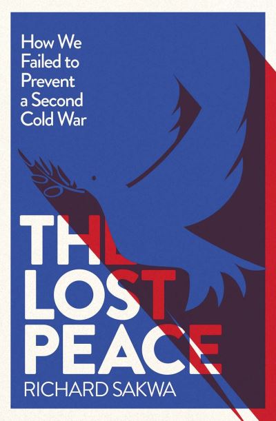 Cover for Richard Sakwa · The Lost Peace: How the West Failed to Prevent a Second Cold War (Gebundenes Buch) (2023)