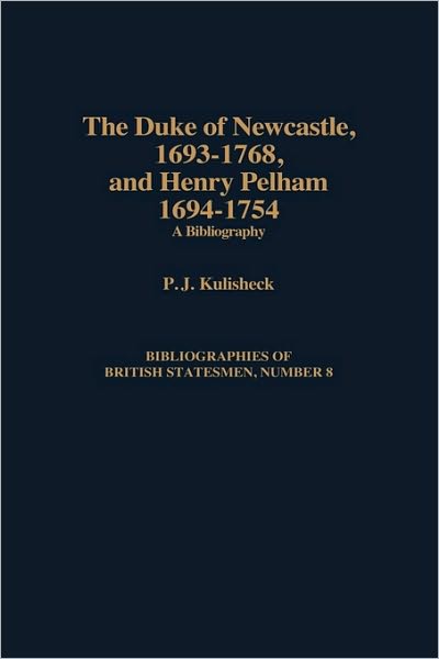 Cover for Patricia Kulisheck · The Duke of Newcastle, 1693-1768, and Henry Pelham, 1694-1754: A Bibliography - Bibliographies of British Statesmen (Innbunden bok) [Annotated edition] (1997)
